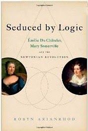 Seduced by Logic : Emilie du Chatelet, Mary Somerville and the Newtonian Revolution